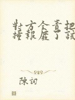 对方全责把我车撞报废了该如何赔偿