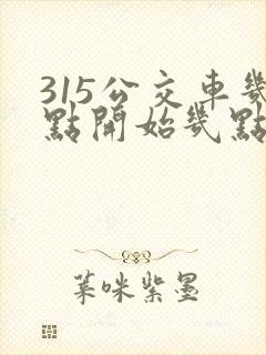 315公交车几点开始几点结束