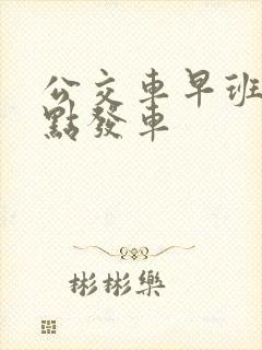 公交车早班车几点发车
