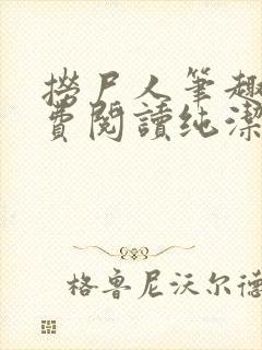 捞尸人笔趣阁免费阅读纯洁的小龙