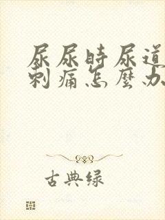 尿尿时尿道疼痛刺痛怎么办