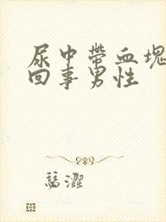 尿中带血块怎么回事男性