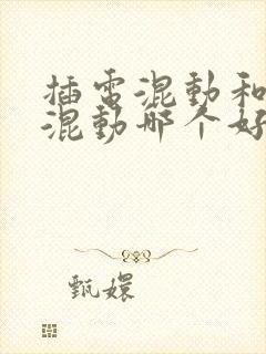 插电混动和油电混动哪个好