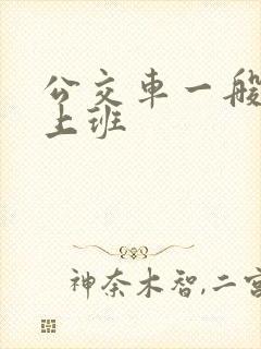 公交车一般几点上班