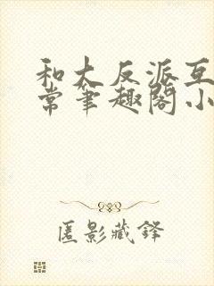 和大反派互穿日常笔趣阁小说