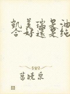 凯美瑞是油电混合好还是纯油的好