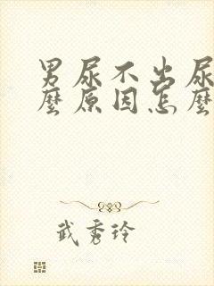 男尿不出尿来什么原因怎么办
