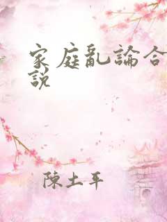 家庭乱论合集小说