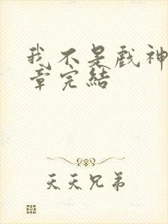 我不是戏神多少章完结