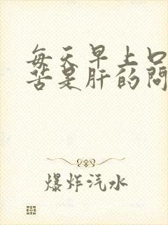 每天早上口干口苦是肝的问题吗