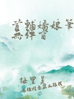 首辅娇娘笔趣阁无弹窗