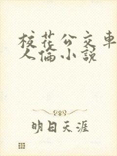 校花公交车被多人伦小说