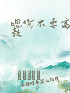 嗯啊不要高h调教
