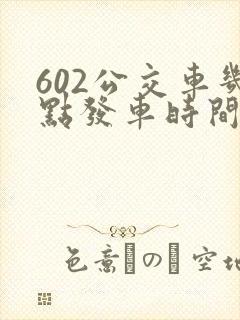 602公交车几点发车时间