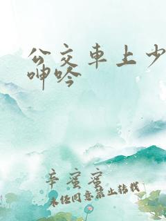 公交车上少妇的呻吟