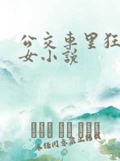 公交车里狂c亲女小说