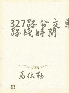 327路公交车路线时间