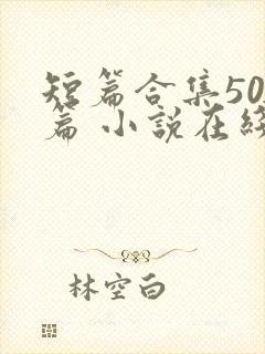 短篇合集500篇 小说在线阅读