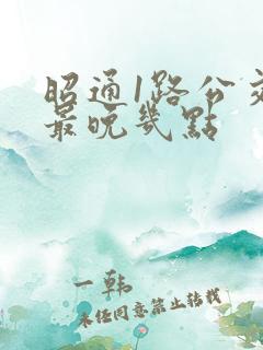 昭通1路公交车最晚几点