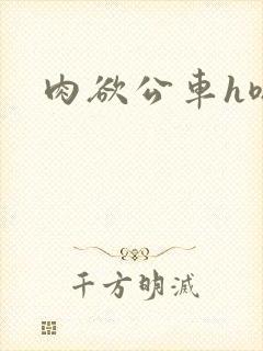 肉欲公车h嗯啊