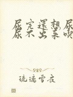 尿完还想尿但是尿不出来吃什么药
