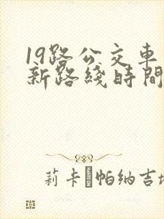 19路公交车最新路线时间表