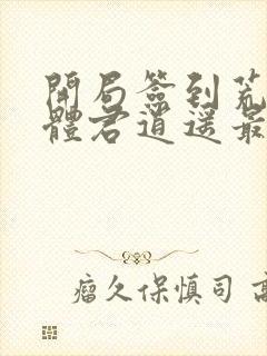 开局签到荒古圣体君逍遥最新章节列表