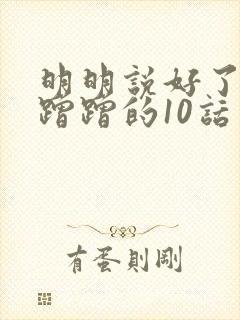明明说好了只是蹭蹭的10话