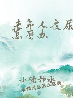 老年人夜尿频多怎么办