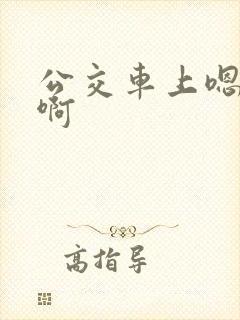 公交车上嗯嗯啊啊