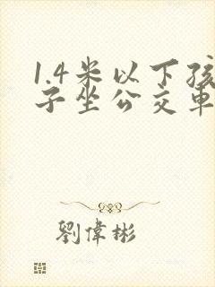 1.4米以下孩子坐公交车免费吗