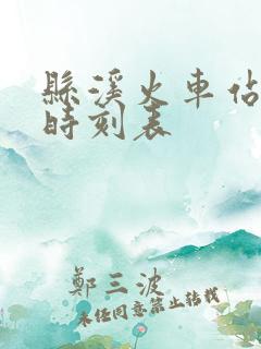 县溪火车站列车时刻表