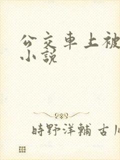 公交车上被嗯啊小说