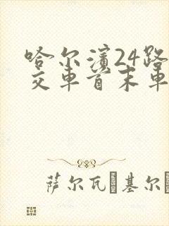 哈尔滨24路公交车首末车时间