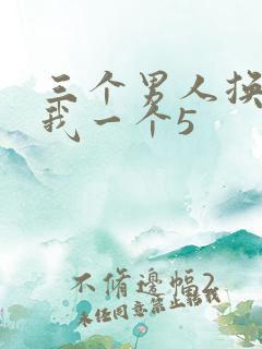 三个男人换着躁我一个5
