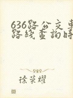 636路公交车路线查询时刻表