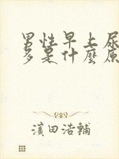 男性早上尿泡沫多是什么原因