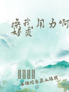 操我用力啊啊啊好爽