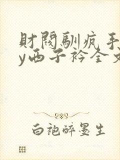 财阀驯疯手记by西子衿全文阅读笔趣阁