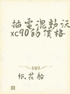 插电混动沃尔沃xc90的价格
