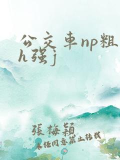 公交车np粗暴h强j
