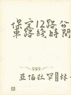 保定12路公交车路线时间表