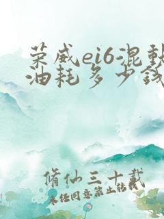 荣威ei6混动油耗多少钱一公里