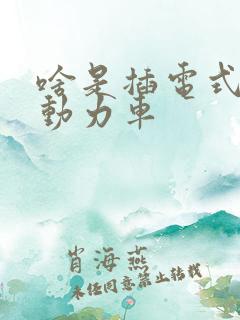 啥是插电式混合动力车