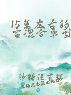 15万左右的油电混合车型推荐
