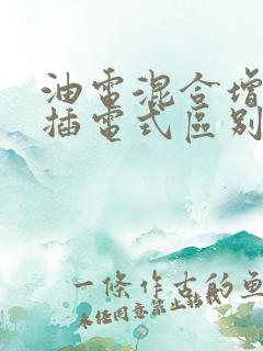 油电混合增程式插电式区别