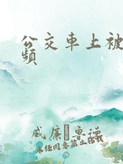 公交车上被艹视频