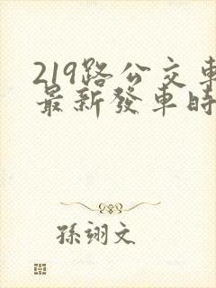 219路公交车最新发车时间表