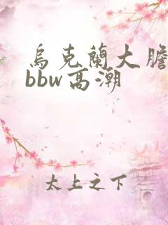 乌克兰大胆少妇bbw高潮
