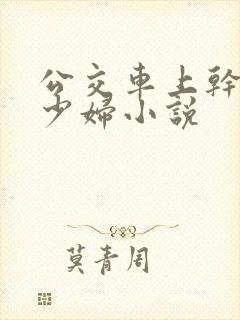 公交车上干了一少妇小说